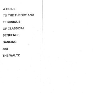 A GUIDE TO THE THEORY AND TECHNIQUE OF CLASSICAL SEQUENCE DANCING AND THE WALTZ..
