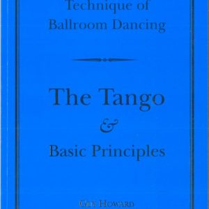 NEW EDITION: TECHNIQUE OF BALLROOM DANCING - THE TANGO AND BASC PRINCIPLES BY GUY HOWARD